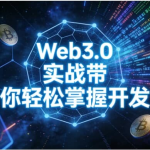Web3.0实战开发课程 | 从零掌握区块链 + 去中心化应用开发