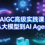 [AI Agent/AIGC/大模型] AIGC高级实践课：从大模型到AI Agent [5.0G]
