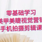 零基础学习美甲睫视觉营销，美甲美睫手机拍摄剪辑课程