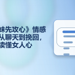 《撩妹先攻心》情感课：从聊天到挽回，教你读懂女人心
