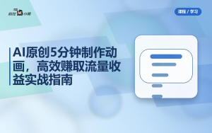 AI原创5分钟制作动画，高效赚取流量收益实战指南