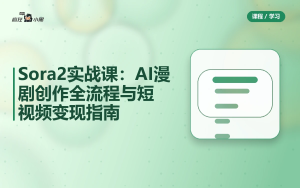 Sora2实战课：AI漫剧创作全流程与短视频变现指南
