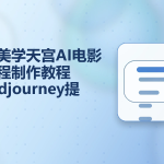 中式美学天宫AI电影全流程制作教程+Midjourney提示词合集