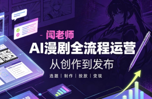 【短剧运营】闫老师AI漫剧全流程运营教学